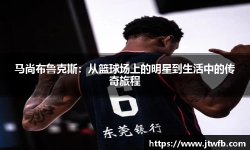 乐动|LDSports马尚布鲁克斯：从篮球场上的明星到生活中的传奇旅程